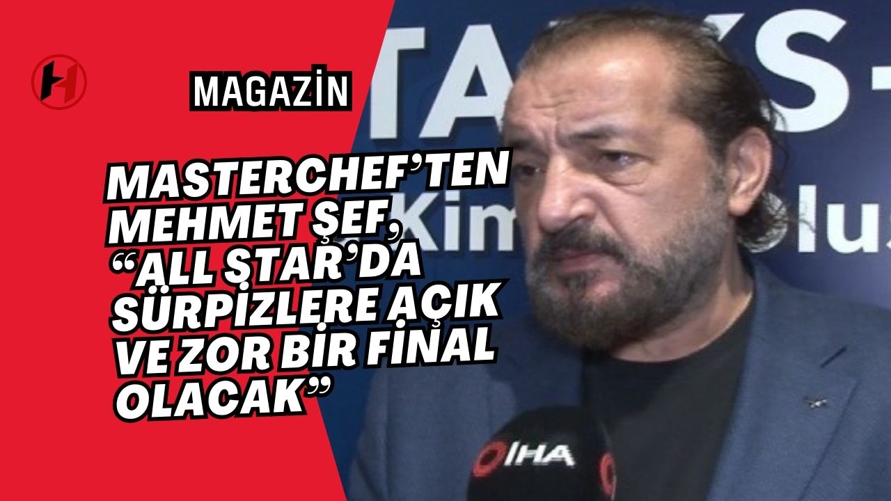 MasterChef’ten Mehmet Şef, “All Star’da sürpizlere açık ve zor bir final olacak”