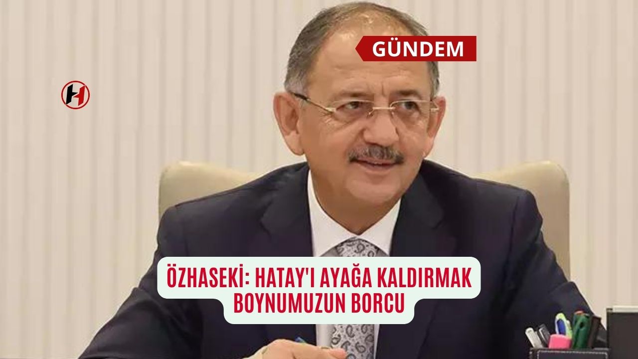 Özhaseki: Hatay'ı ayağa kaldırmak boynumuzun borcu