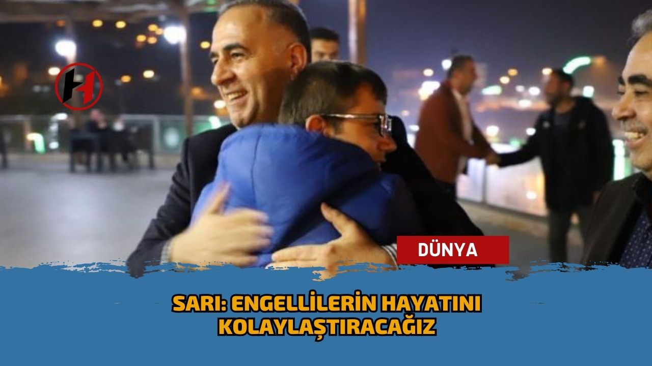 Sarı: Engellilerin hayatını kolaylaştıracağız