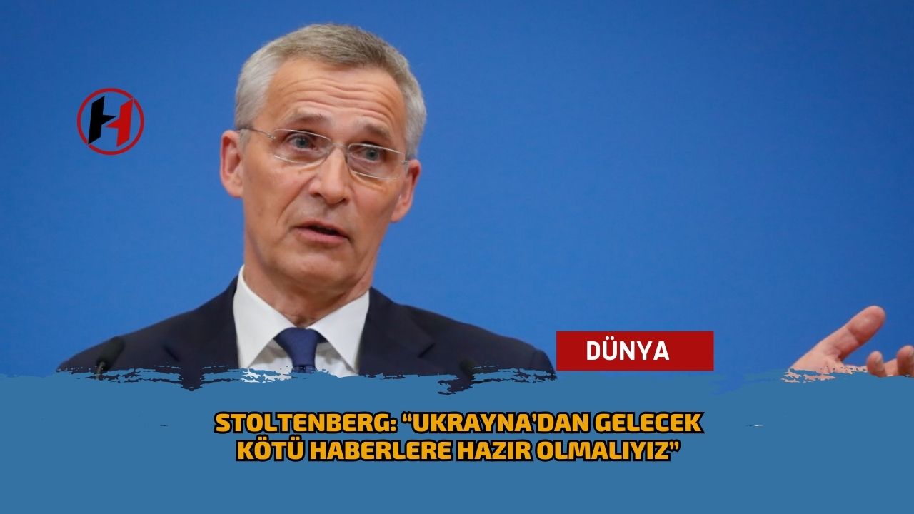 Stoltenberg: “Ukrayna’dan gelecek kötü haberlere hazır olmalıyız”