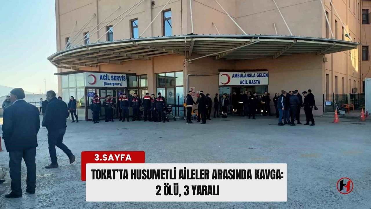 Tokat’ta husumetli aileler arasında kavga: 2 ölü, 3 yaralı