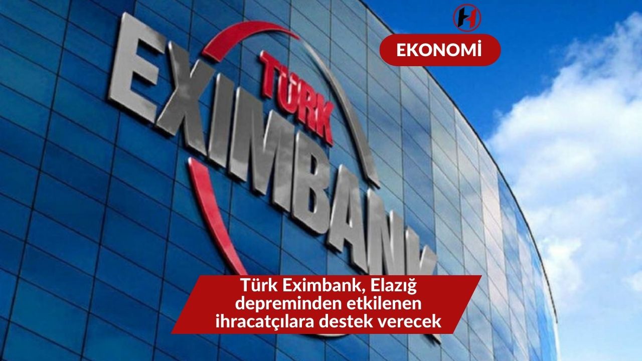 Türk Eximbank, Elazığ depreminden etkilenen ihracatçılara destek verecek