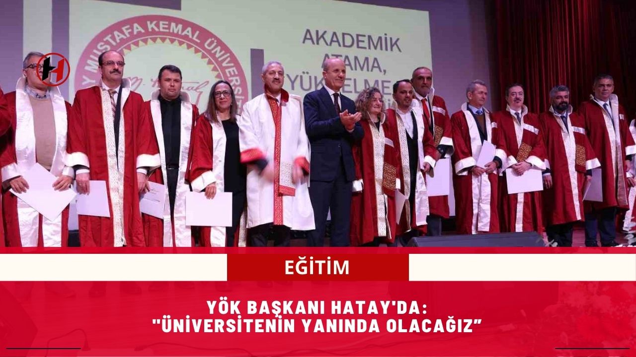 YÖK Başkanı Hatay'da: "Üniversitenin yanında olacağız”