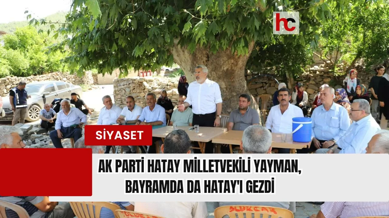 Ak Parti Hatay Milletvekili Yayman, Bayramda da Hatay'ı Gezdi
