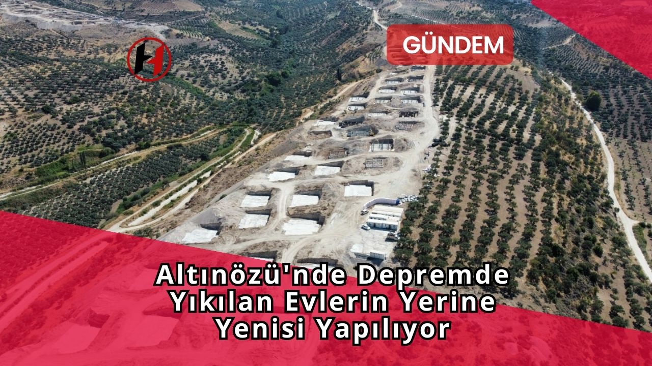 Altınözü'nde Depremde Yıkılan Evlerin Yerine Yenisi Yapılıyor