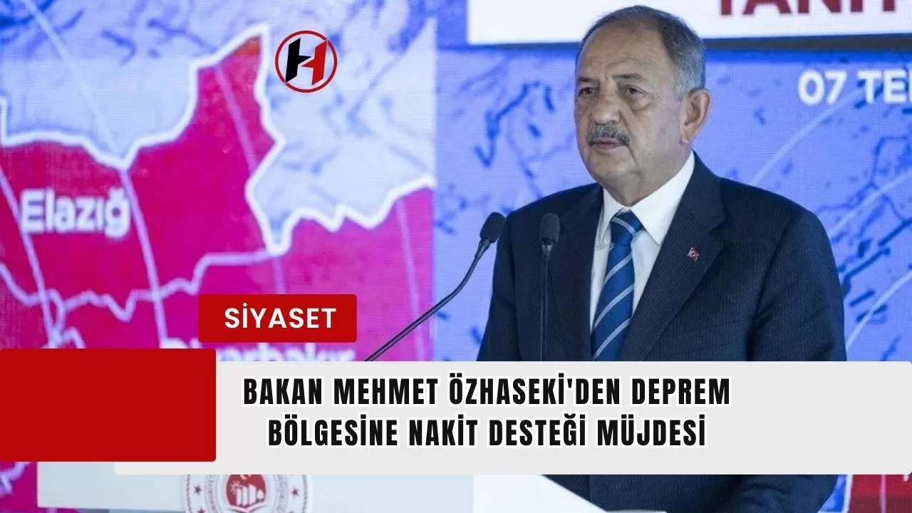 Bakan Mehmet Özhaseki'den Deprem Bölgesine Nakit Desteği Müjdesi
