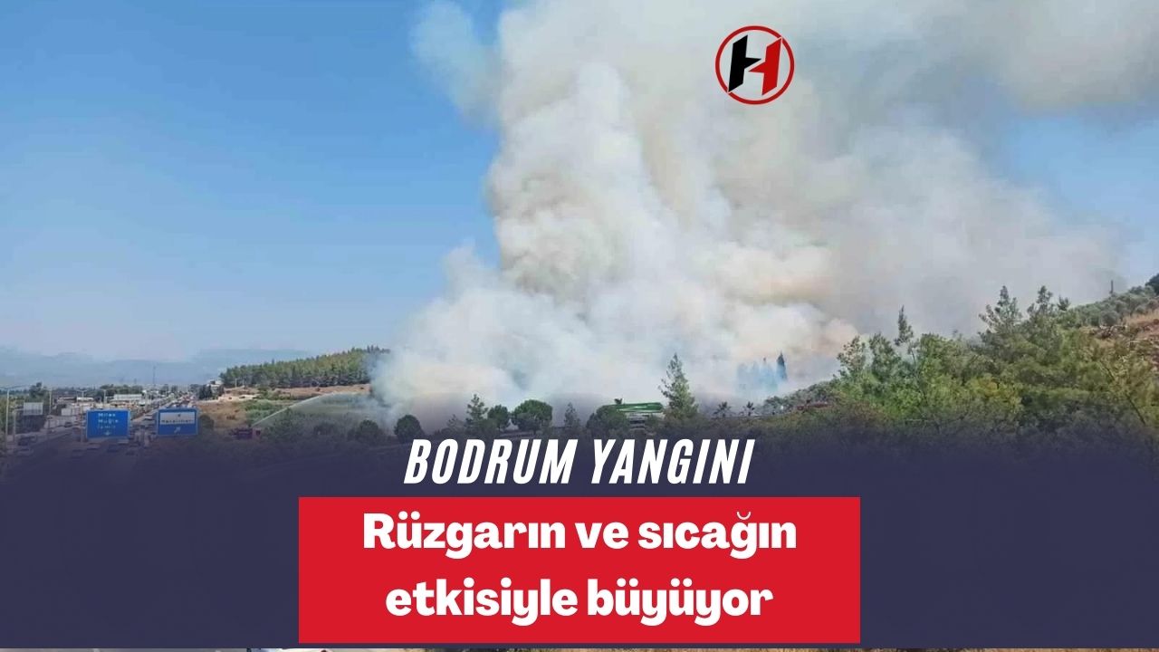 Bodrum yangını rüzgarın ve sıcağın etkisiyle büyüyor