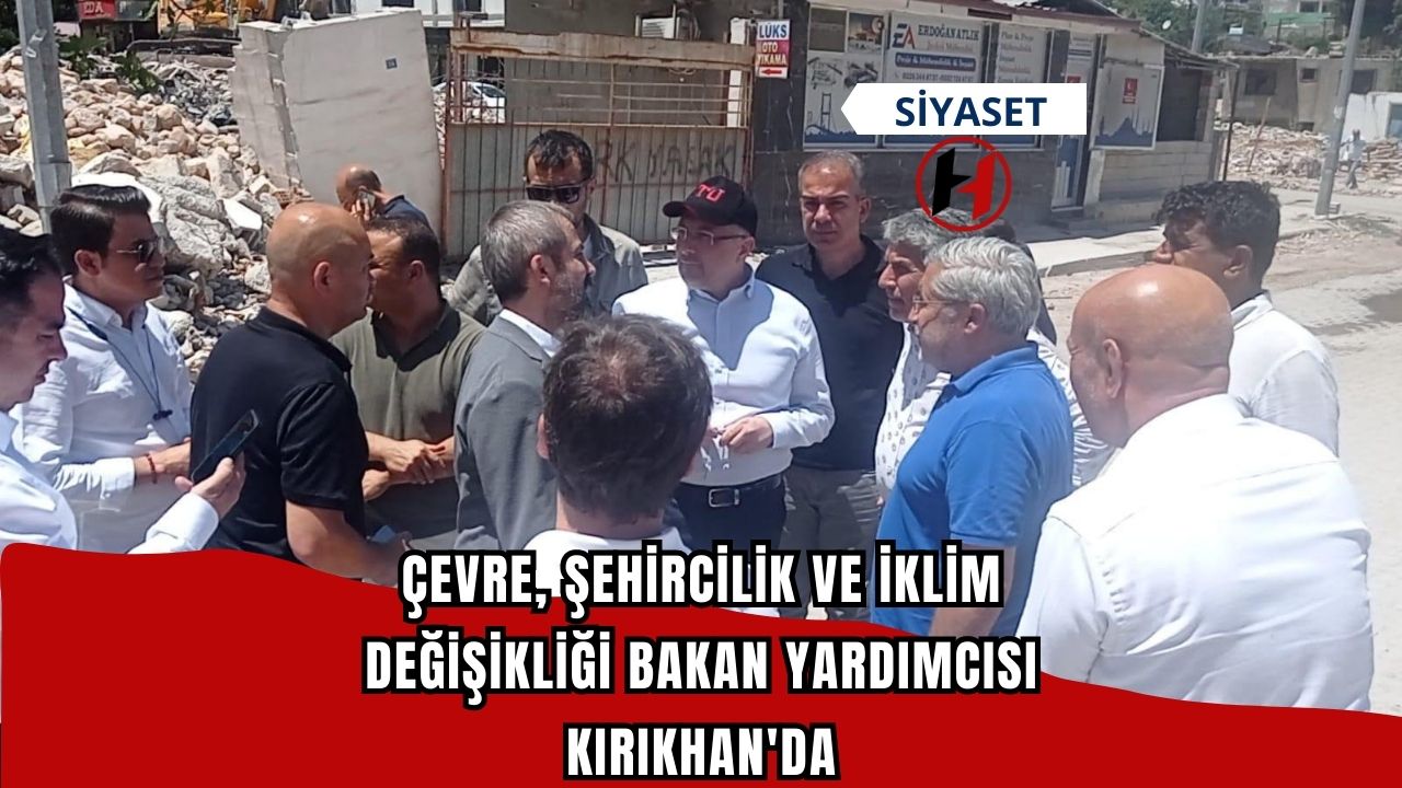 Çevre, Şehircilik ve İklim Değişikliği Bakan Yardımcısı Kırıkhan'da