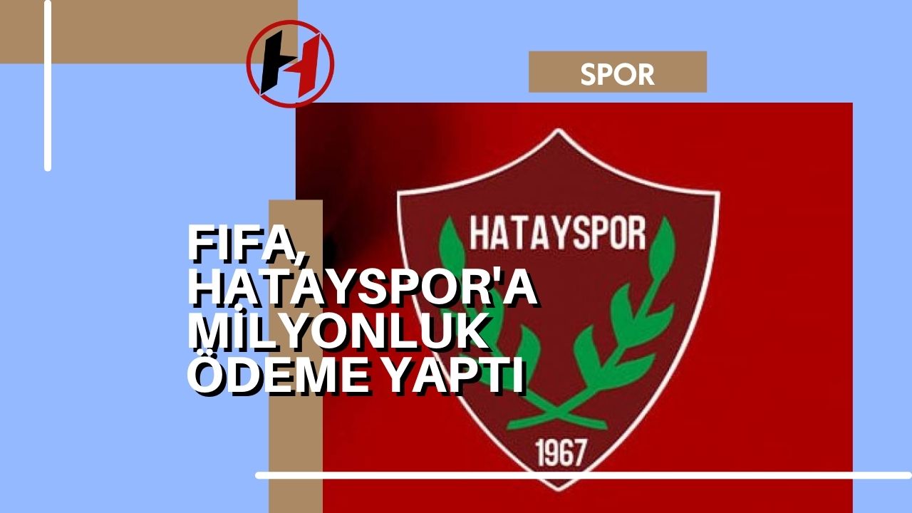 FIFA, Hatayspor'a Milyonluk Ödeme Yaptı