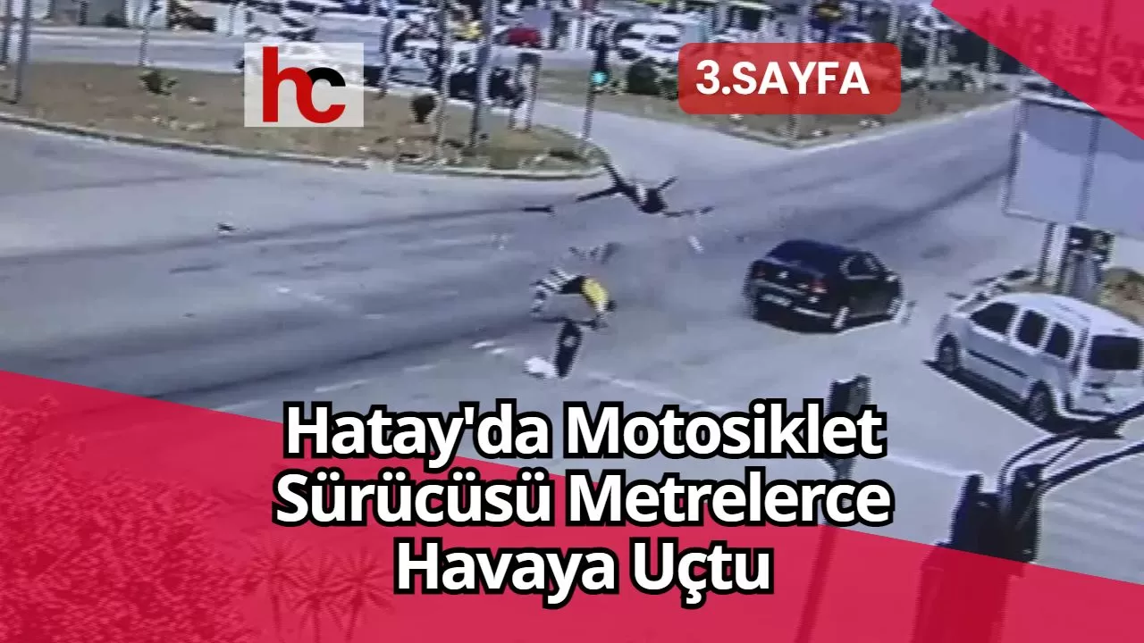 Hatay'da Motosiklet Sürücüsü Metrelerce Havaya Uçtu