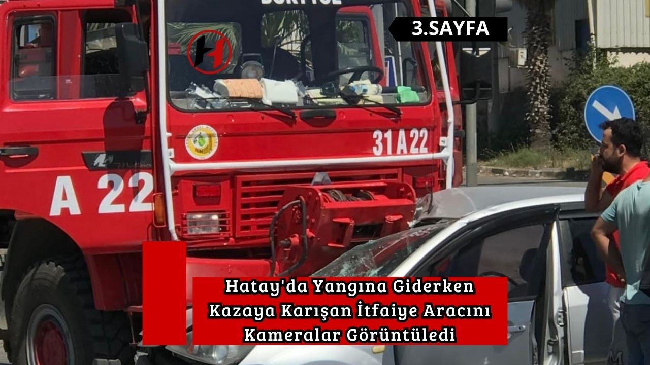 Hatay'da Yangına Giderken Kazaya Karışan İtfaiye Aracını Kameralar Görüntüledi