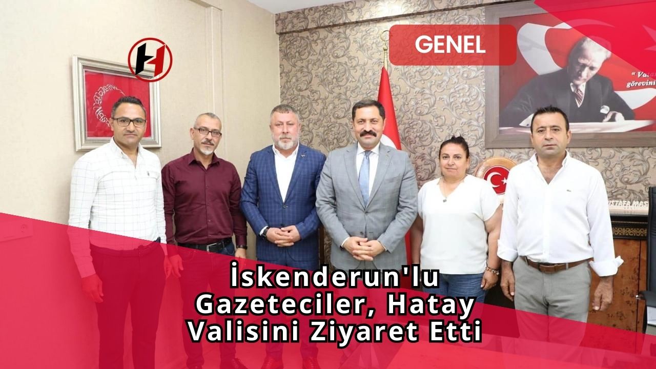 İskenderun'lu Gazeteciler, Hatay Valisini Ziyaret Etti