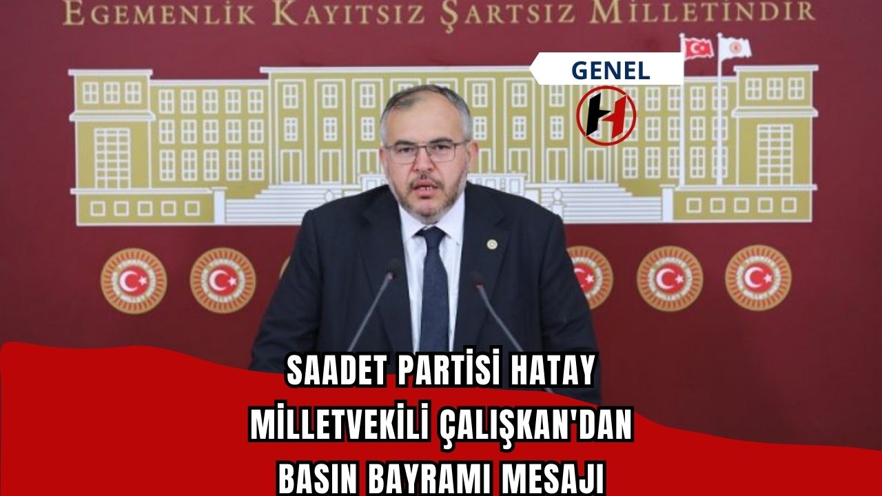 Saadet Partisi Hatay Milletvekili Çalışkan'dan Basın Bayramı Mesajı