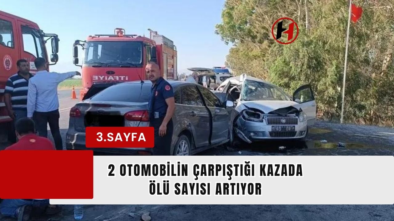 2 otomobilin çarpıştığı kazada ölü sayısı artıyor