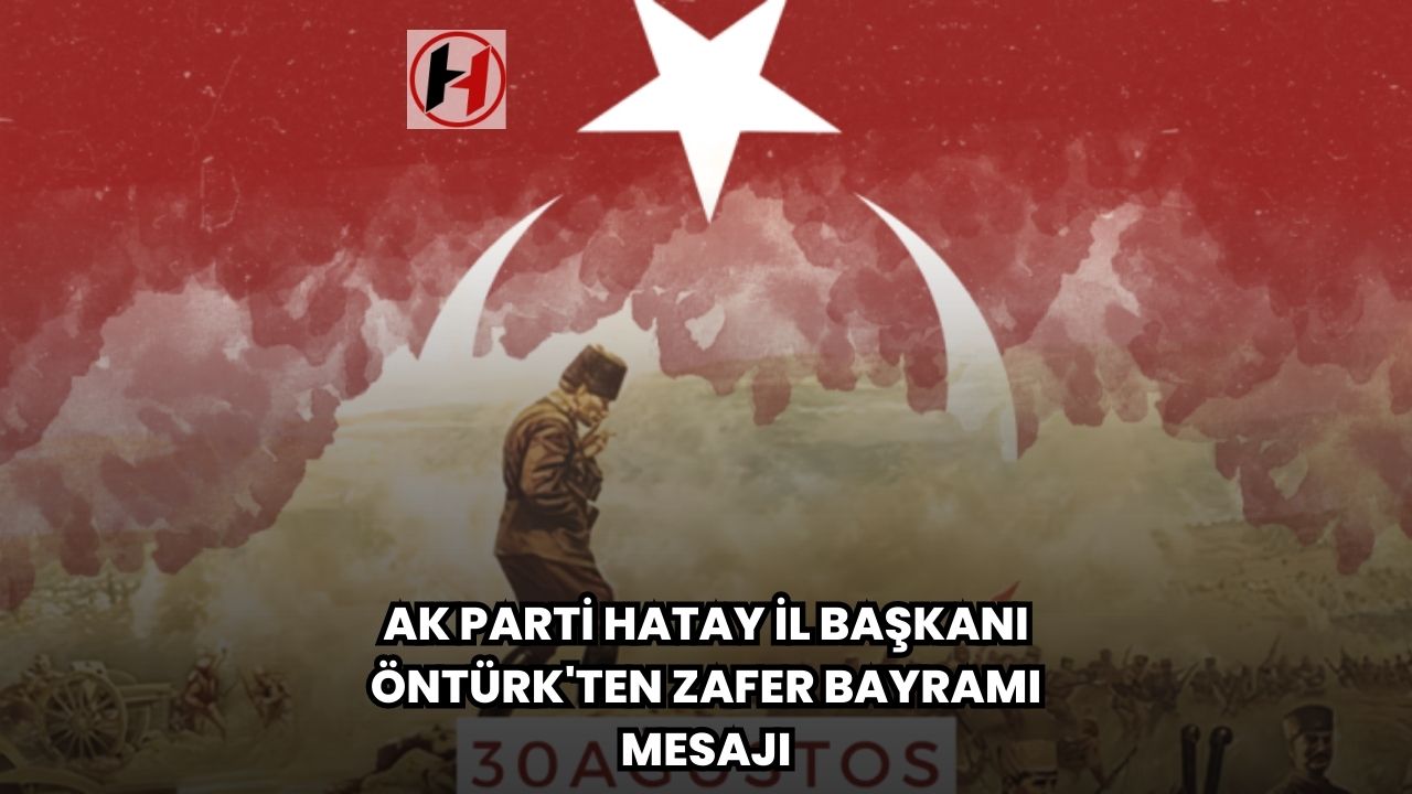 Ak Parti Hatay İl Başkanı Öntürk'ten Zafer Bayramı Mesajı