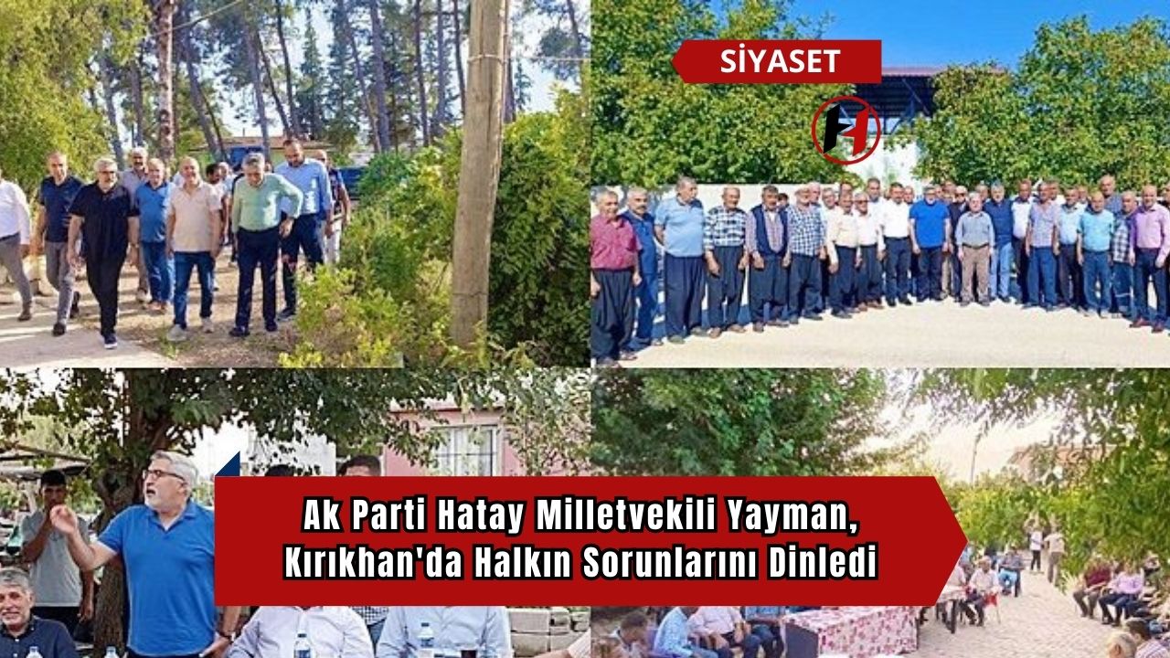 Ak Parti Hatay Milletvekili Yayman, Kırıkhan'da Halkın Sorunlarını Dinledi