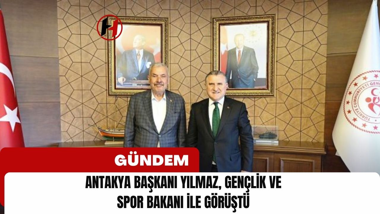 Antakya Başkanı Yılmaz, Gençlik ve Spor Bakanı İle Görüştü