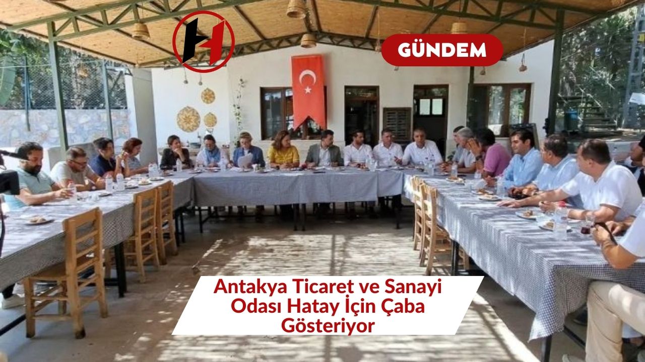 Antakya Ticaret ve Sanayi Odası Hatay İçin Çaba Gösteriyor