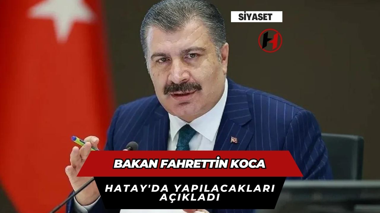 Bakan Fahrettin Koca Hatay'da Yapılacakları Açıkladı