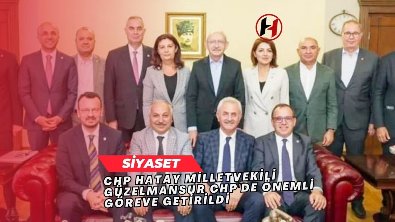 CHP Hatay Milletvekili Güzelmansur CHP'de Önemli Göreve Getirildi