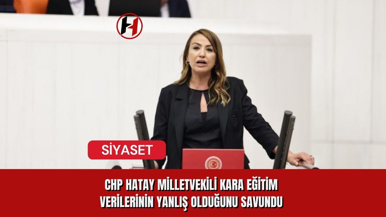 CHP Hatay Milletvekili Kara Eğitim Verilerinin Yanlış Olduğunu Savundu