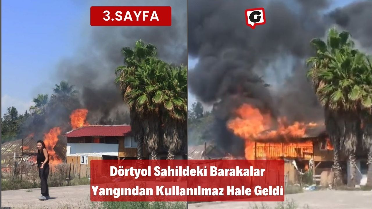 Dörtyol Sahildeki Barakalar Yangından Kullanılmaz Hale Geldi