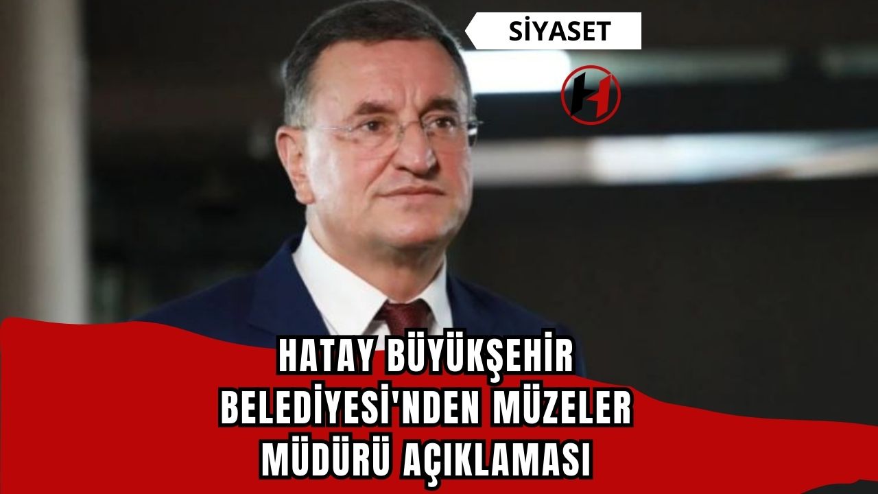 Hatay Büyükşehir Belediyesi'nden Müzeler Müdürü Açıklaması