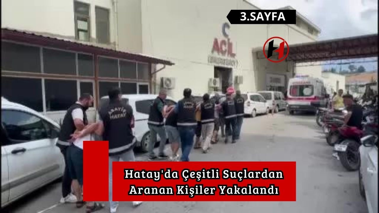 Hatay'da Çeşitli Suçlardan Aranan Kişiler Yakalandı