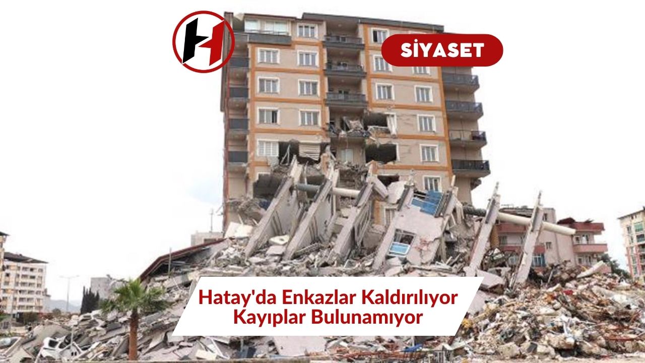 Hatay'da Enkazlar Kaldırılıyor Kayıplar Bulunamıyor