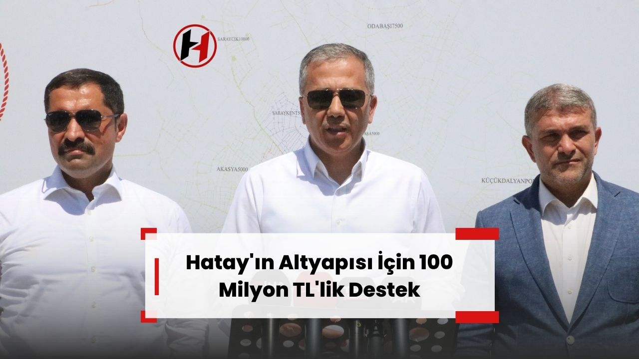 Hatay'ın Altyapısı İçin 100 Milyon TL'lik Destek