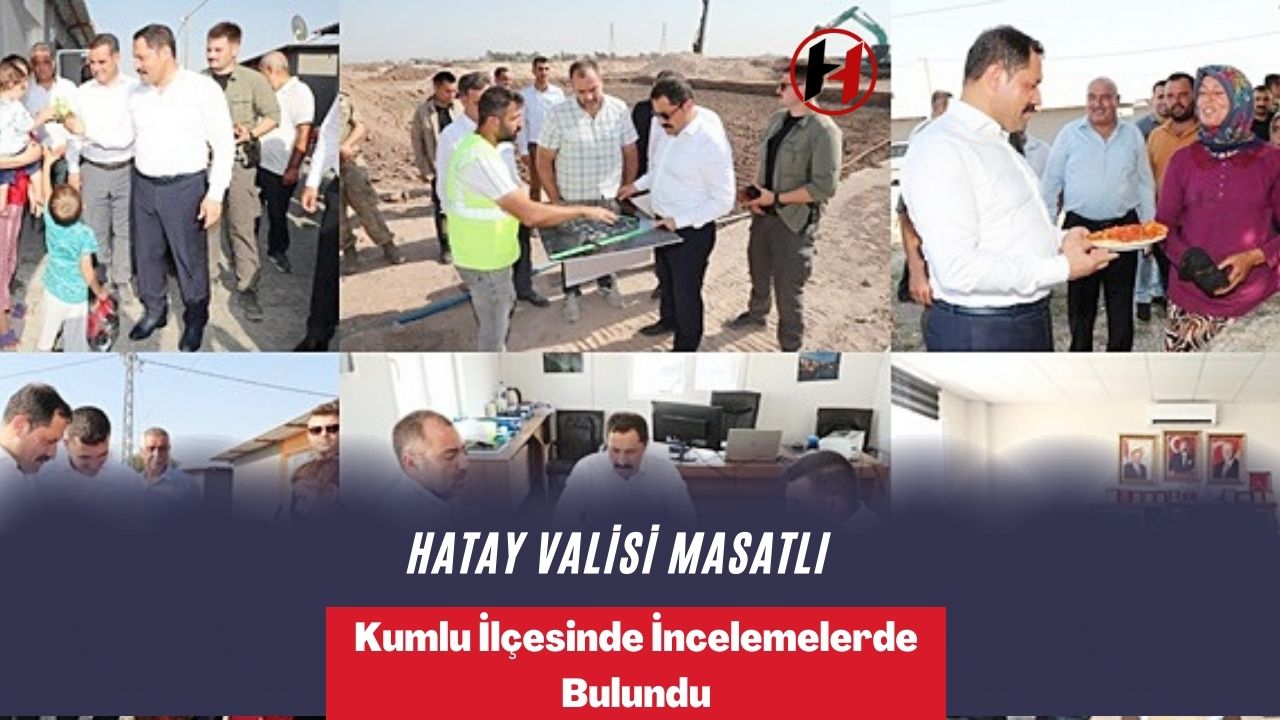 Hatay Valisi Masatlı, Kumlu İlçesinde İncelemelerde Bulundu