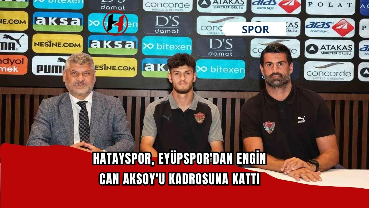 Hatayspor, Eyüpspor'dan Engin Can Aksoy'u Kadrosuna Kattı