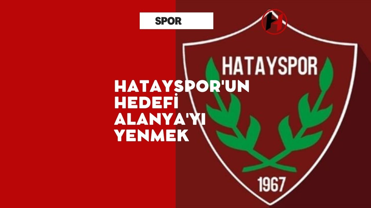 Hatayspor'un Hedefi Alanya'yı Yenmek