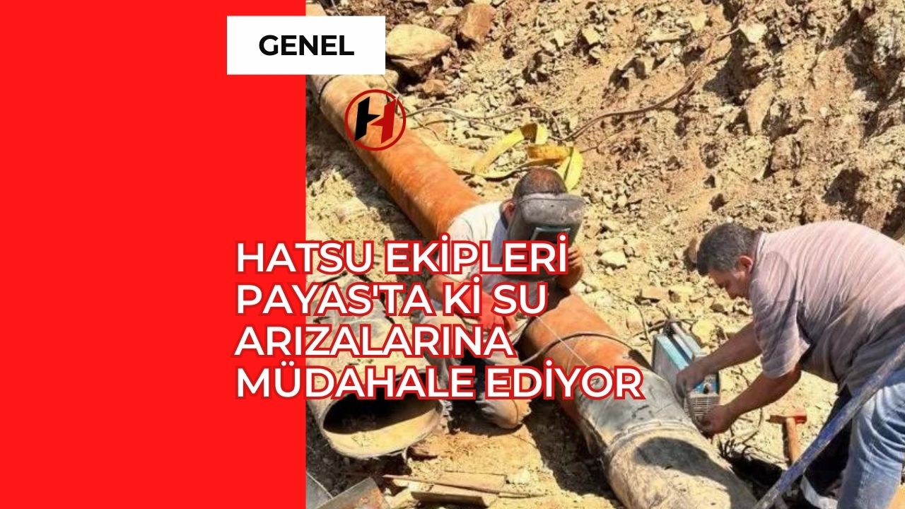 HATSU ekipleri Payas'ta ki su arızalarına müdahale ediyor