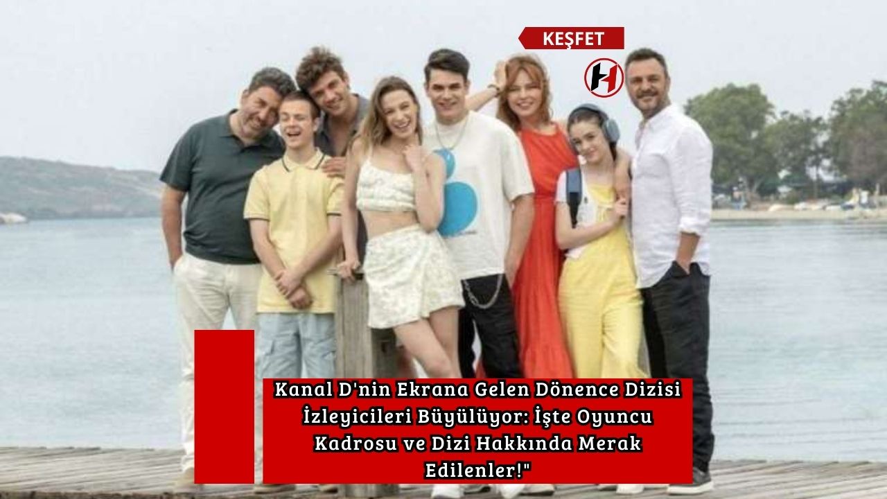 Kanal D'nin Ekrana Gelen Dönence Dizisi İzleyicileri Büyülüyor: İşte Oyuncu Kadrosu ve Dizi Hakkında Merak Edilenler!"