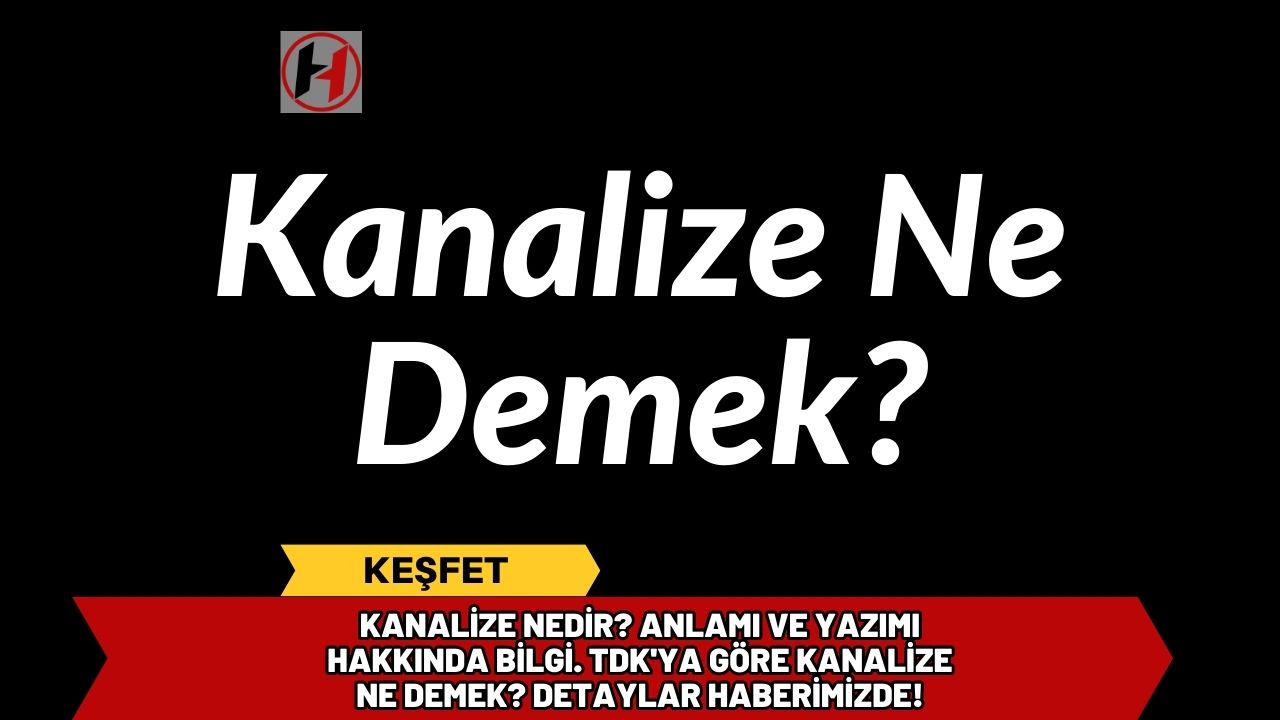 Kanalize Nedir? Anlamı ve Yazımı Hakkında Bilgi. TDK'ya Göre Kanalize Ne Demek? Detaylar Haberimizde!