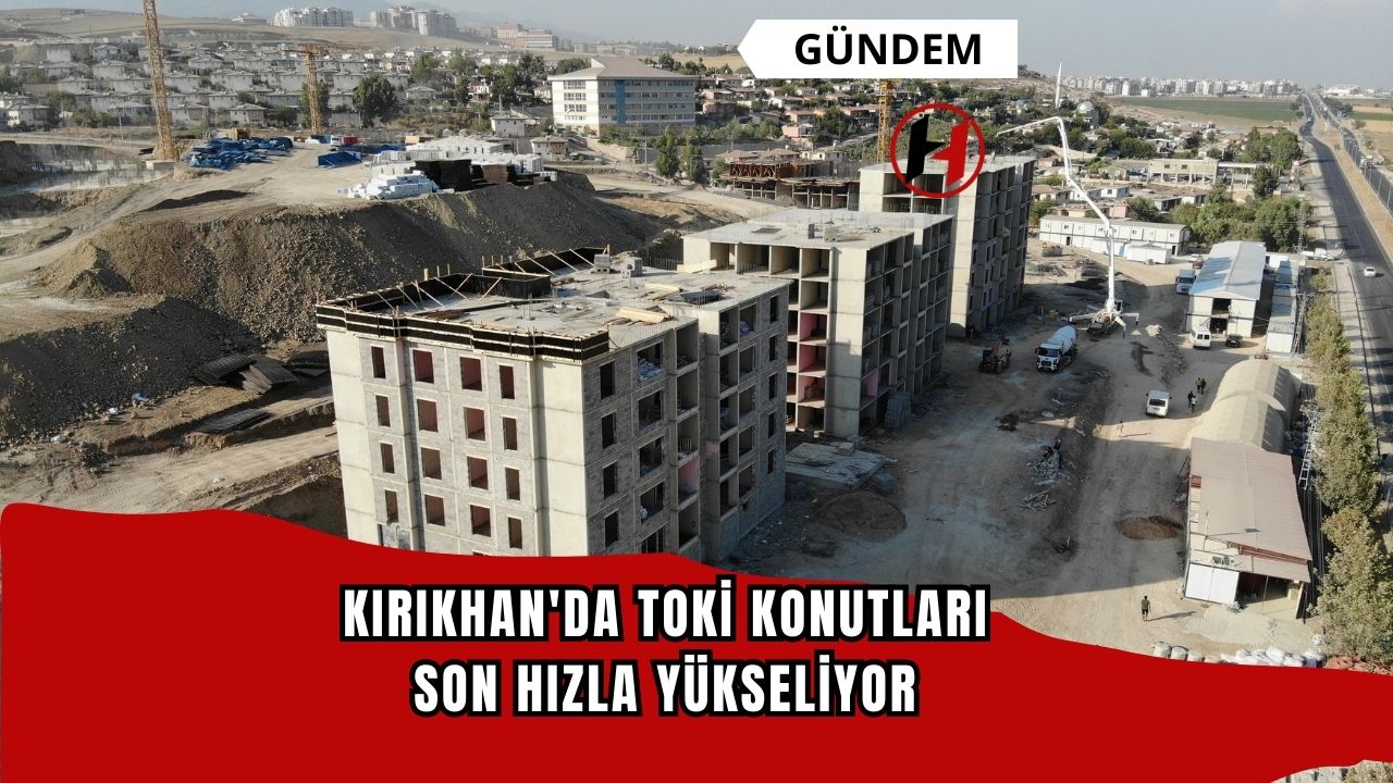 Kırıkhan'da TOKİ Konutları Son Hızla Yükseliyor