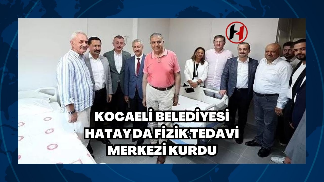 Kocaeli Belediyesi Hatay'da Fizik Tedavi Merkezi Kurdu