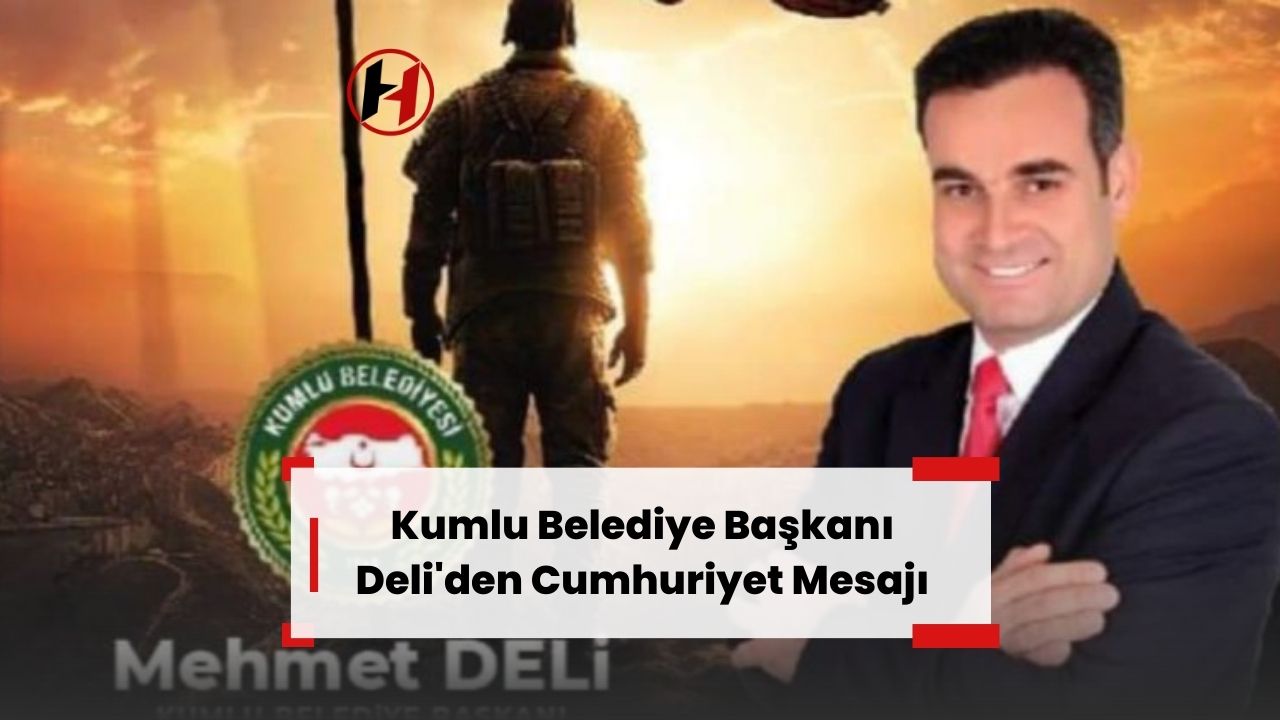 Kumlu Belediye Başkanı Deli'den Cumhuriyet Mesajı