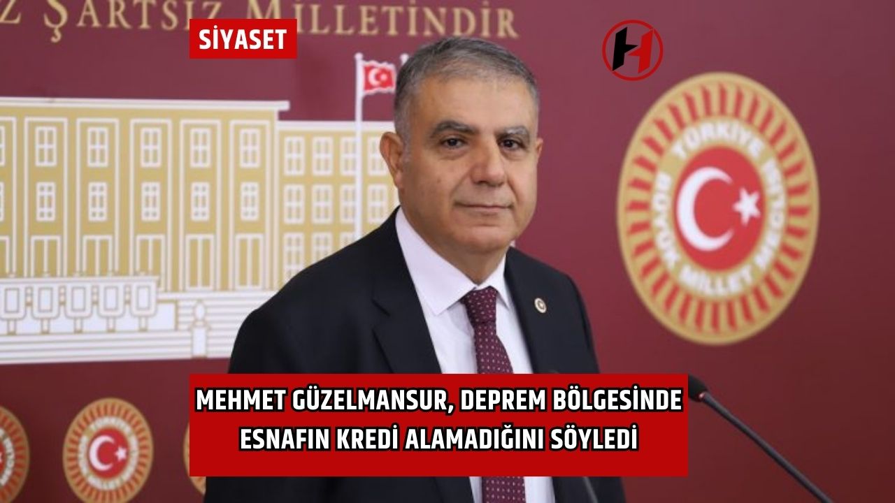 Mehmet Güzelmansur, Deprem Bölgesinde Esnafın Kredi Alamadığını Söyledi