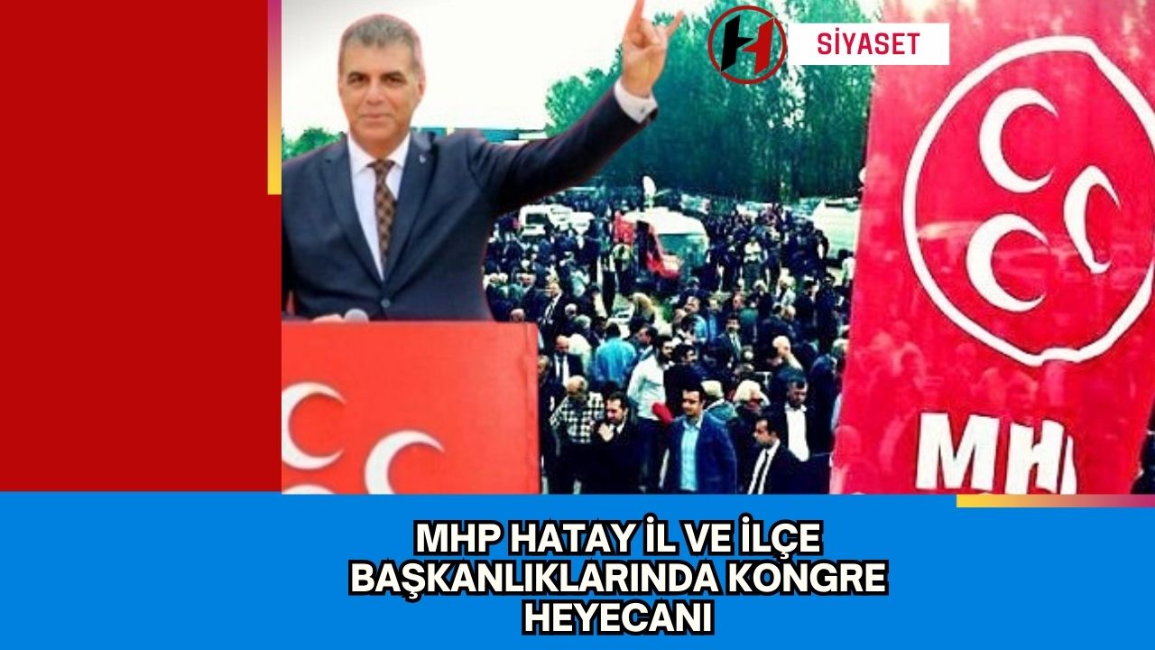 MHP Hatay İl ve İlçe Başkanlıklarında Kongre heyecanı