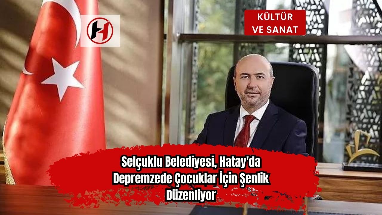Selçuklu Belediyesi, Hatay'da Depremzede Çocuklar İçin Şenlik Düzenliyor