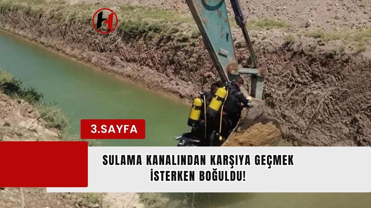 Sulama Kanalından Karşıya Geçmek İsterken Boğuldu!