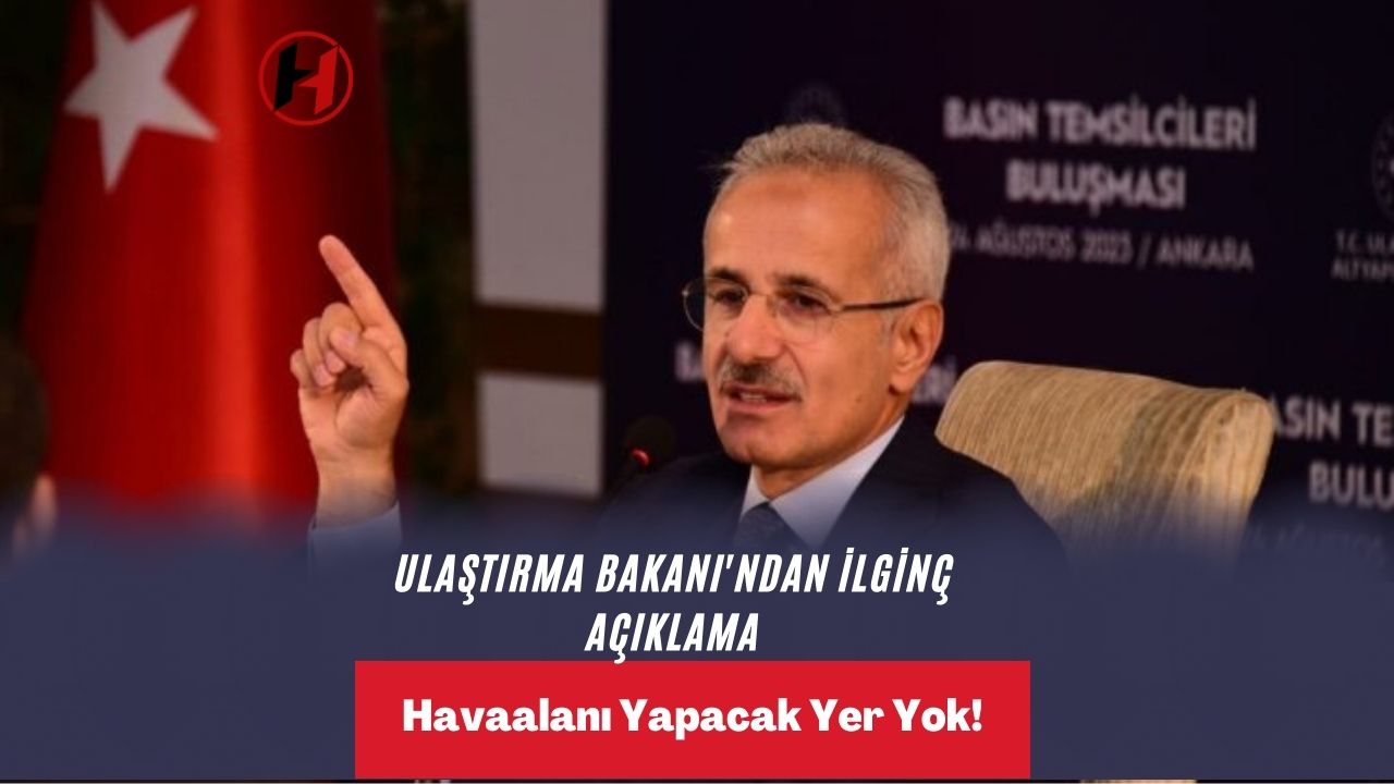 Ulaştırma Bakanı'ndan İlginç Açıklama: Havaalanı Yapacak Yer Yok!