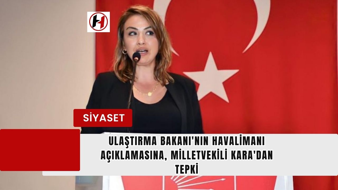 Ulaştırma Bakanı'nın Havalimanı Açıklamasına, Milletvekili Kara'dan Tepki