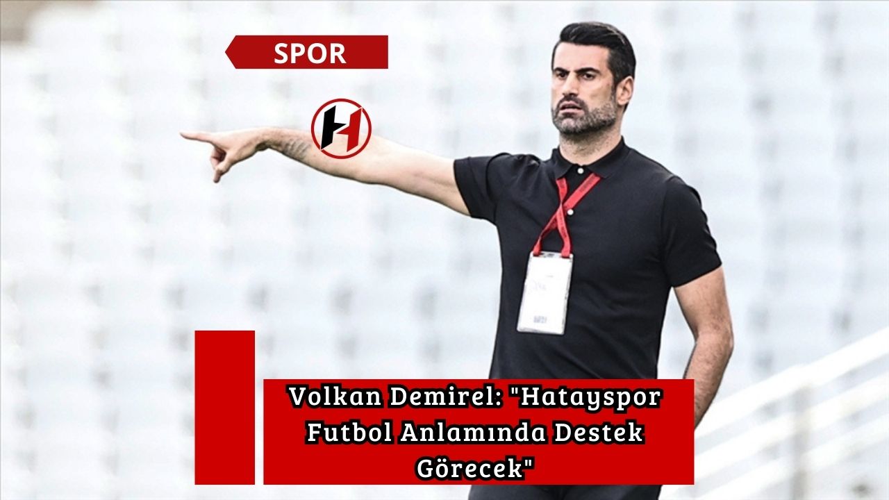 Volkan Demirel: "Hatayspor Futbol Anlamında Destek Görecek"