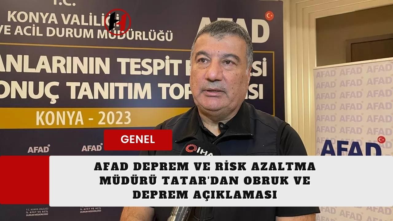 AFAD Deprem ve Risk Azaltma Müdürü Tatar'dan Obruk ve Deprem Açıklaması