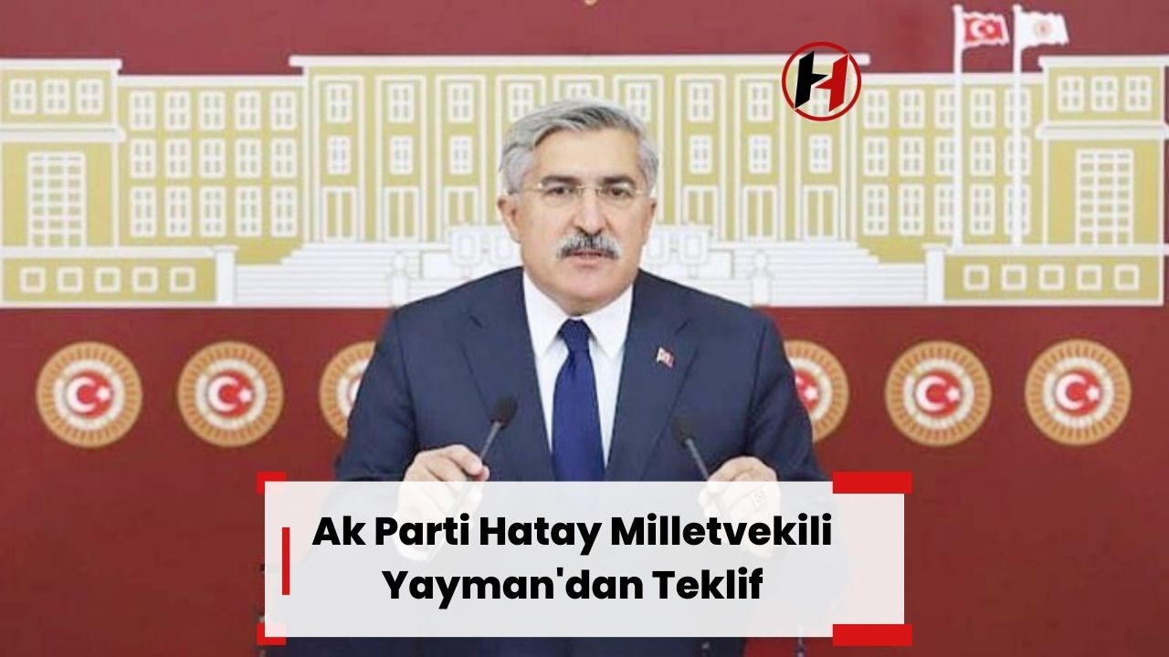 Ak Parti Hatay Milletvekili Yayman'dan Teklif