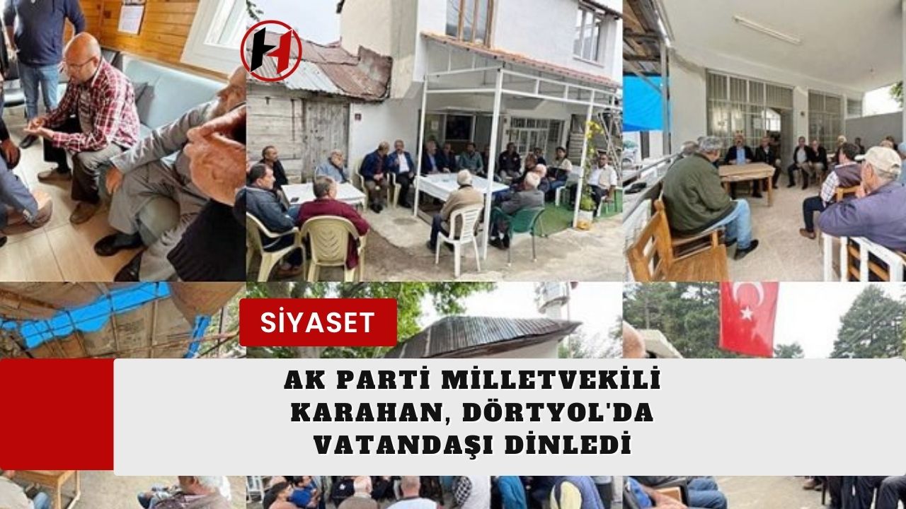 Ak Parti Milletvekili Karahan, Dörtyol'da Vatandaşı Dinledi