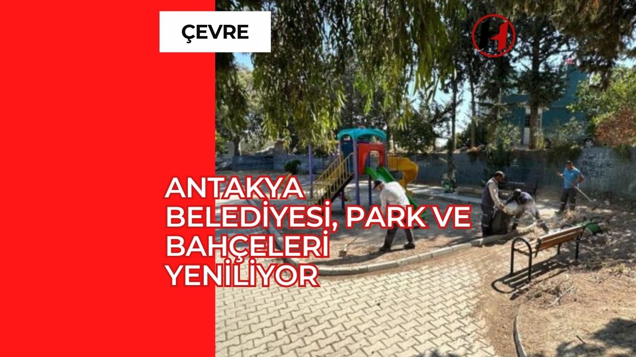 Antakya Belediyesi, Park ve Bahçeleri Yeniliyor